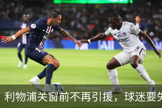 利物浦关窗前不再引援，球迷要失望了？